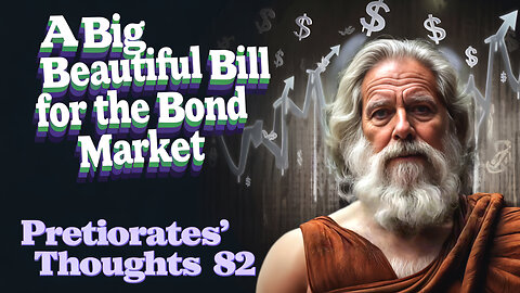 Pretiorates' Thoughts 82 – A Big Beautiful Bill for the Bond Market