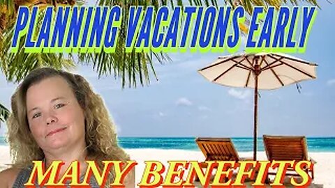 Planning Vacations Early.-Many Benefits.