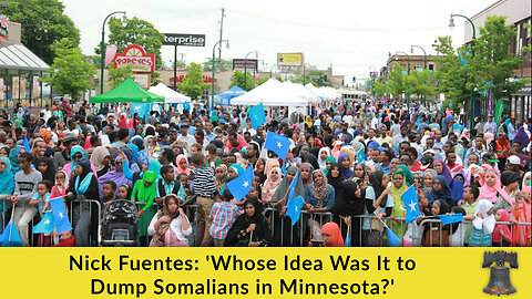Nick Fuentes: 'Whose Idea Was It to Dump Somalians in Minnesota?'