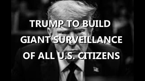 TRUMP CALLS MAJOR FIRM TO BUILD A MASTER SURVEILLANCE SYSTEM