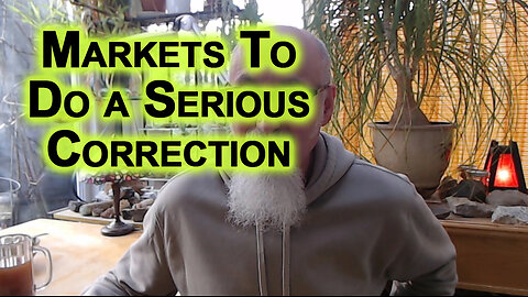 Markets Are About To Do a Serious Correction, Position Accordingly