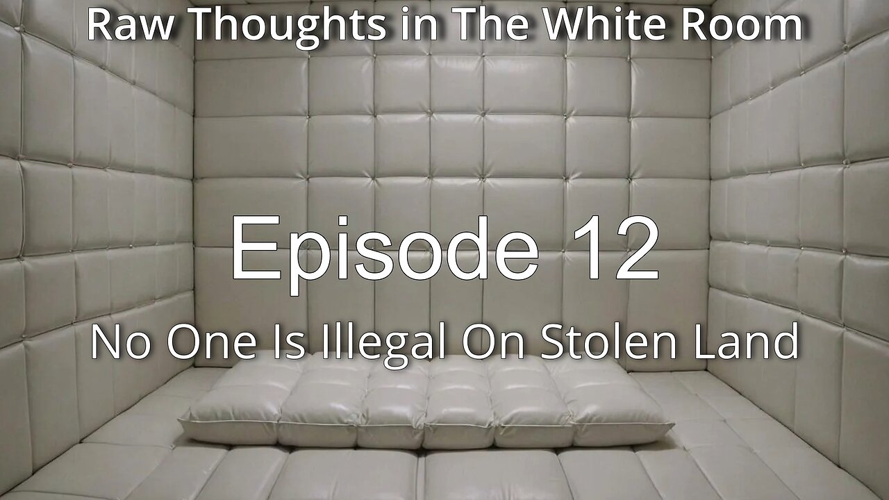 Raw Thoughts in The White Room - Episode 12 - No One Is Illegal On Stolen Land