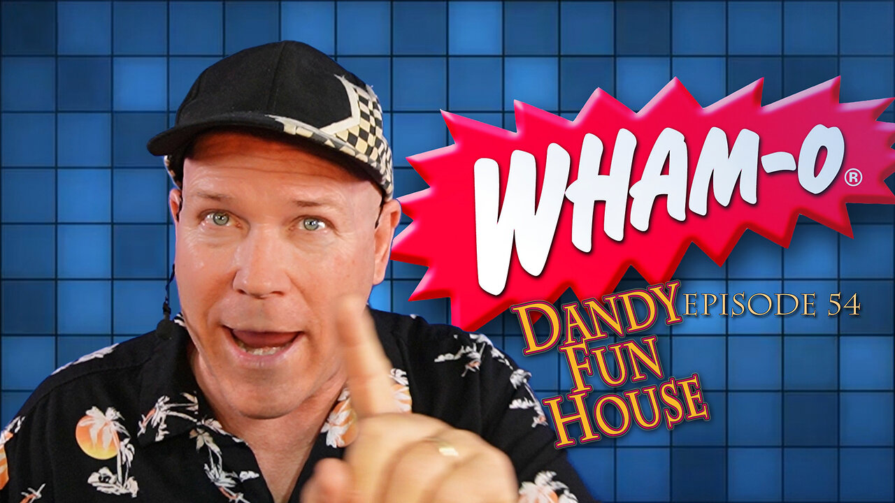 DANDY FUN HOUSE episode 54 - WILD WORLD OF WHAM-O!