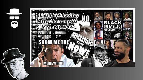 BLM: WHOOITEY, WE WANTS OUR MONIES...STFU!!!