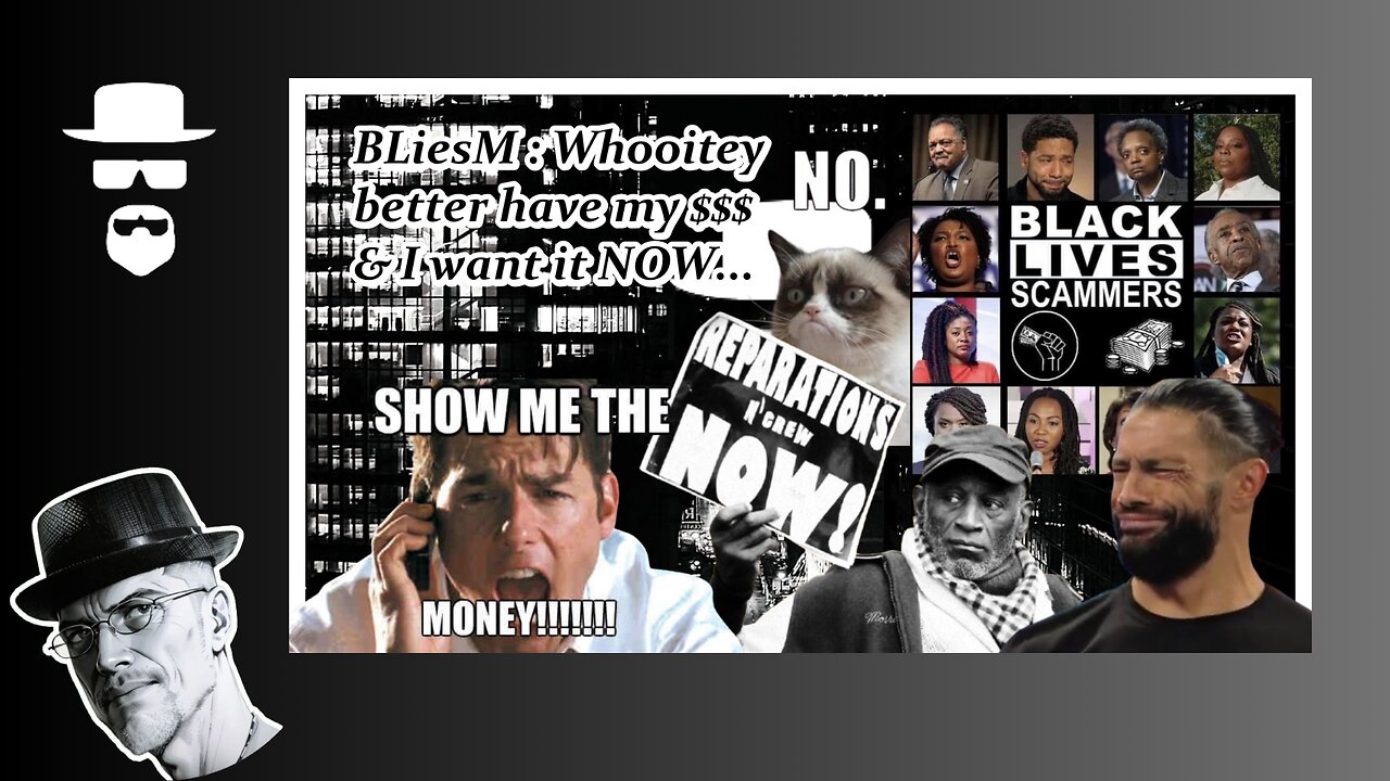 BLM: WHOOITEY, WE WANTS OUR MONIES...STFU!!!