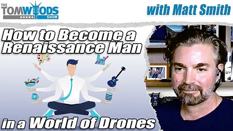 How to Become a Renaissance Man in a World of Drones | Tom Woods Show #2685