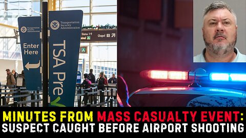Minutes From Mass Casualty: Suspect Caught BEFORE Airport Shooting