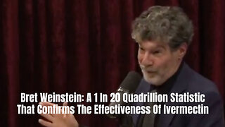 Bret Weinstein: A 1 In 20 Quadrillion Statistic That Confirms The Effectiveness Of Ivermectin