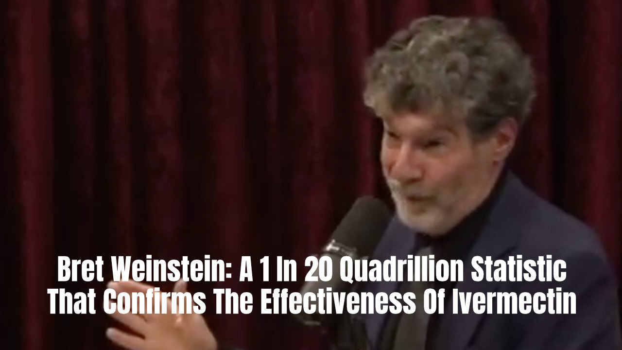 Bret Weinstein: A 1 In 20 Quadrillion Statistic That Confirms The Effectiveness Of Ivermectin