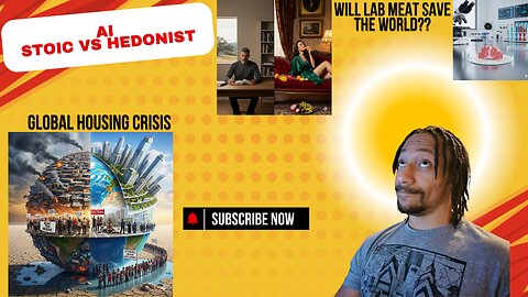 GLOBAL HOUSING CRISIS, AI STOIC VS HEDONIST, LAB MEAT??
