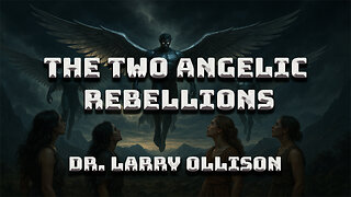 The Two Angelic Rebellions - Dr. Larry Ollison
