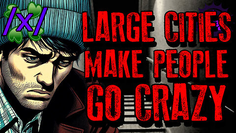 Large Cities Exposed Making People Go Crazy | 4chan /x/ Paranormal Greentext Stories Thread