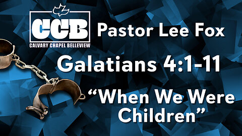 Galatians 4:1-11 "When We Were Children" - Pastor Lee Fox