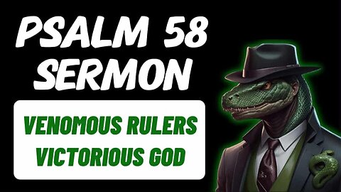 Psalm 58 Sermon: Venomous Rulers, Victorious God