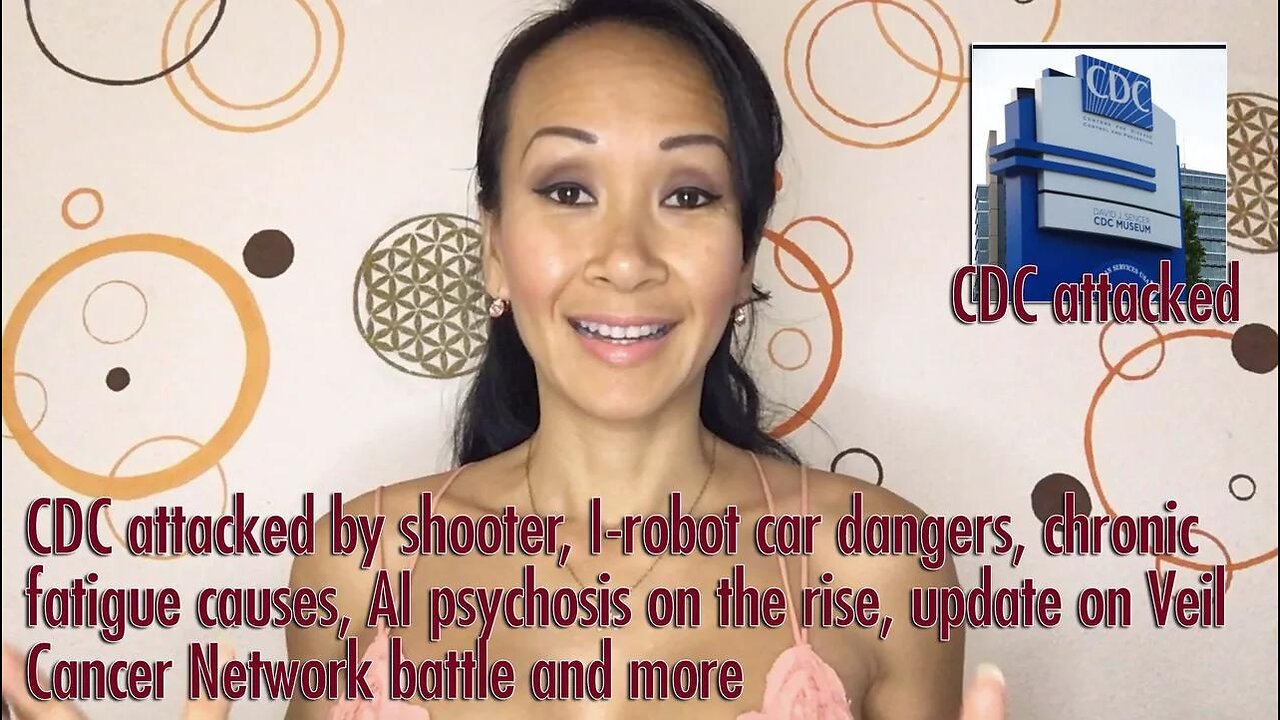 CDC attacked by shooter, I-robot car dangers, chronic fatigue causes, AI psychosis on the rise, & more
