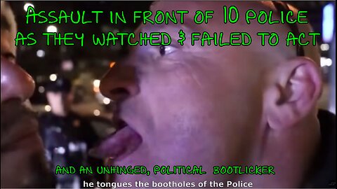 Assault in Front of 10 Police as They Watched & Failed to Act - What Are We Paying For??