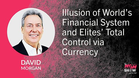 Ep. 883 - Illusion of World’s Financial System and Elites’ Total Control via Currency - David Morgan