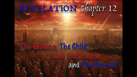Revelation 12, Just who is this Woman, Child, and Dragon? Plus, Satan is thrown out of Heaven.