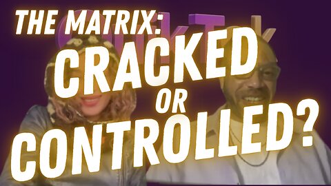 The Matrix: Cracked or Controlled?