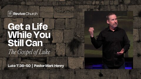 5/11/2025 "Get a Life While You Still Can..." (Luke 7:36–50, #23, Pastor Mark Henry)