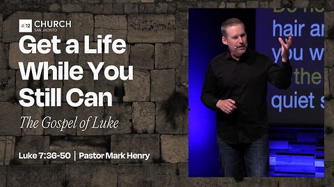 5/11/2025 "Get a Life While You Still Can..." (Luke 7:36–50, #23, Pastor Mark Henry)