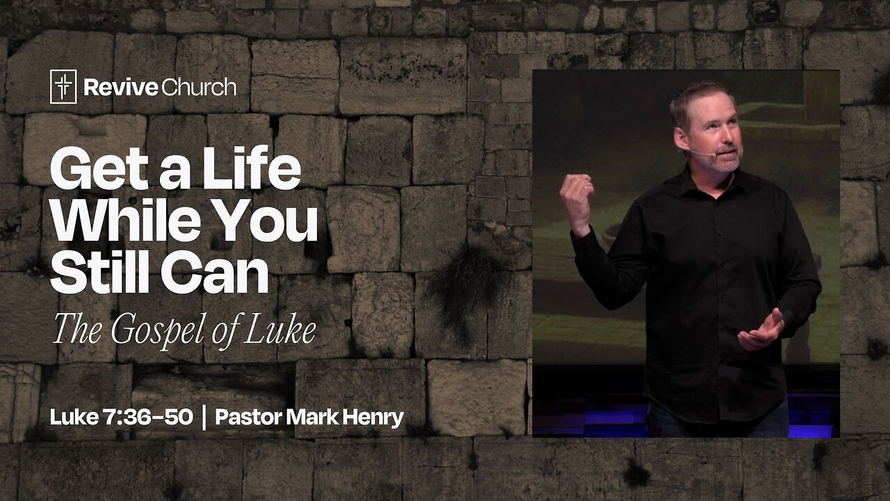 5/11/2025 "Get a Life While You Still Can..." (Luke 7:36–50, #23, Pastor Mark Henry)