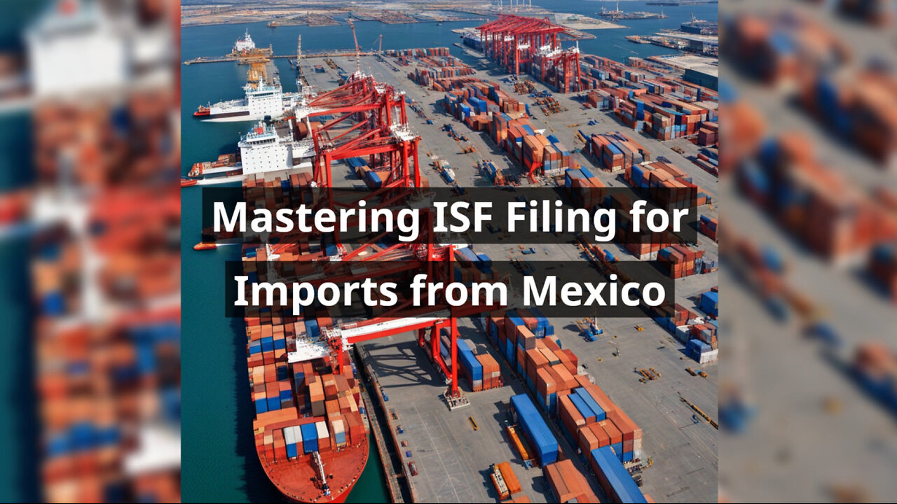 Master the ISF Filing Process for Mexico Imports: Expert Tips and Tricks!