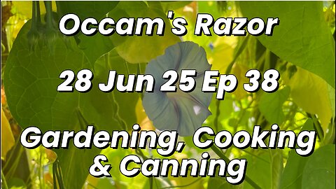 Occam’s Razor Gardening, Cooking & Canning - Ep 38