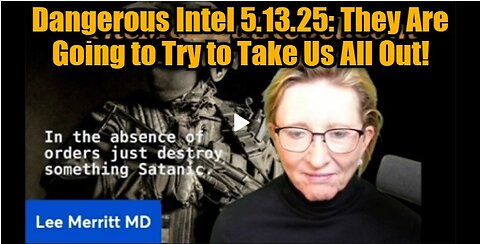 Dr. Lee Merritt: Dangerous Intel 5.13.25 - They Are Going to Try to Take Us All Out!