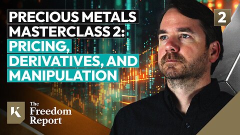 Precious Metals Masterclass 2: Pricing, Derivatives, and Manipulation - The Freedom Report