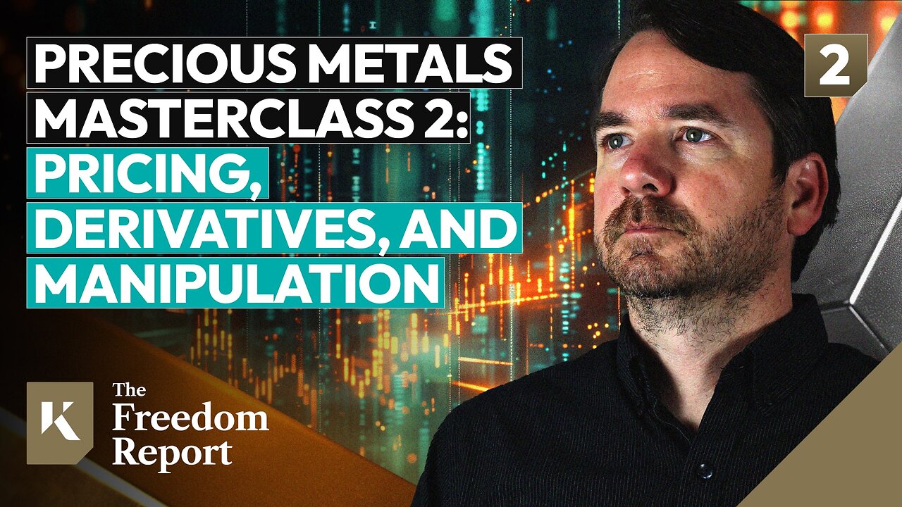 Precious Metals Masterclass 2: Pricing, Derivatives, and Manipulation - The Freedom Report