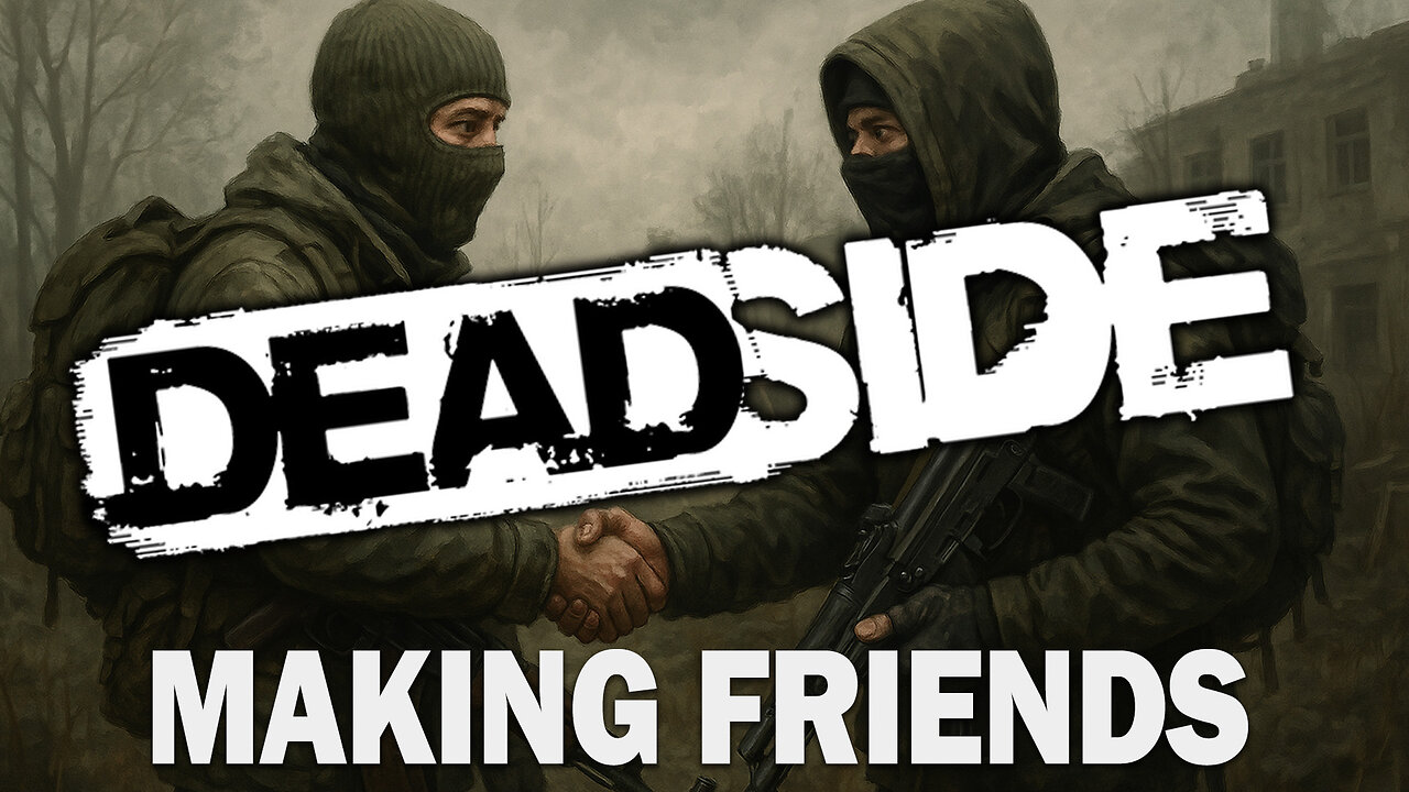 Making FRIENDS in #DeadSide – PvE is fun, great community in this survival.