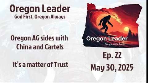 Oregon Leader Ep 22 Oregon AG sides with China and Cartels