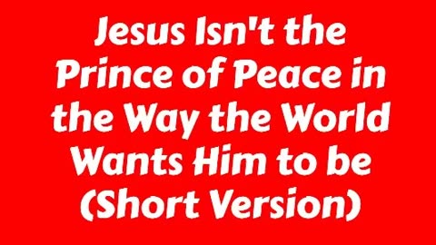 Jesus Isn't the Prince of Peace in the Way the World Wants Him to be (Short Version)