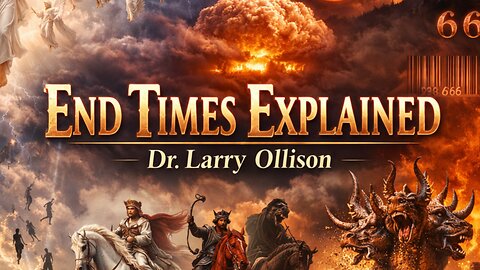 End Times Explained - Dr. Larry Ollison