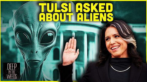 Tulsi Talks Aliens? Deep In The Weeds!