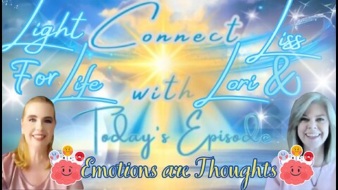 Light for Life, Connect w/Liss & Lori, Episode 71: Emotions are Thoughts