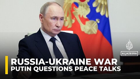 Putin questions peace talks with Ukraine_ says Kyiv doesn_t want peace