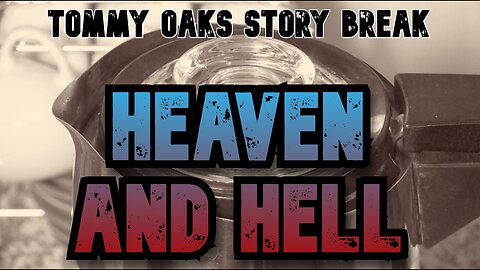 Heaven and Hell - Tommy Oaks Story Break 2025-05-07