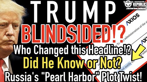 TRUMP BLINDSIDED!? Who Changed this Headline? Did He Know or Not? Russia’s “Pearl Harbor” Plot Twist