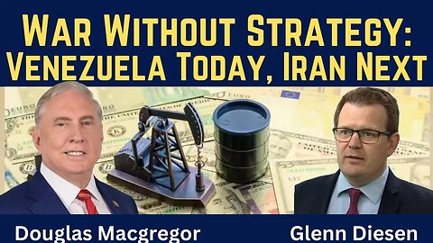 Douglas Macgregor: War Without Strategy - Venezuela Today, Iran Next