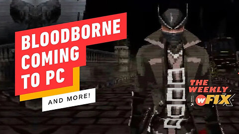 Bloodborne Makes Its Way to PC, Game Pass Takes November, and More! _ IGN The Weekly Fix