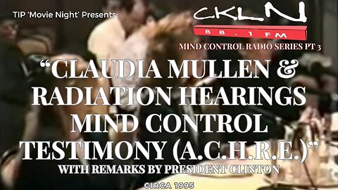 TIP Movie Night | CKLN MC Radio Series 3: Claudia Mullen & Radiation Hearings Mind Control Testimony