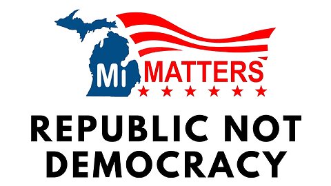 REPUBLIC, NOT A DEMOCRACY - MICHIGAN MATTERS