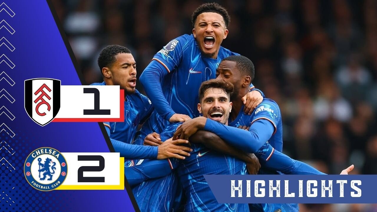 Fulham 1-2 Chelsea | Match Highlights | Premier League 24/25
