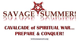 SAVAGE SUMMER! CAVALCADE OF SPIRITUAL WARFARE, RPREPARE & CONQUER!