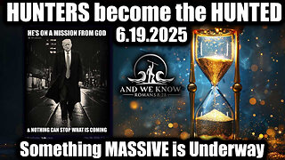 And We Know 6.19.25: Trump "Next Phase", HUNTERS become the HUNTED