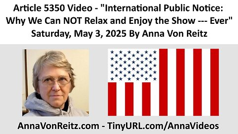 International Public Notice: Why We Can NOT Relax and Enjoy the Show --- By Anna Von Reitz