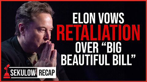 Elon Vows Retaliation Over “Big Beautiful Bill”