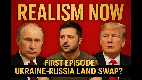 Realism Now - FIRST EPISODE : Ukraine-Russian Land Swap?